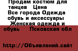 Продам костюм для танцев › Цена ­ 2 500 - Все города Одежда, обувь и аксессуары » Женская одежда и обувь   . Псковская обл.